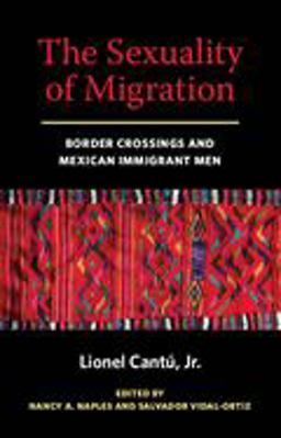Sexuality of Migration Border Crossings and Mexican Immigrant Men  9780814758496 Front Cover