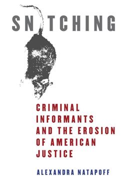 Snitching Criminal Informants and the Erosion of American Justice  9780814758977 Front Cover