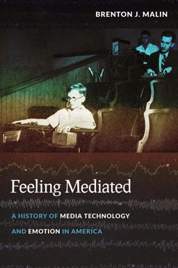 Feeling Mediated A History of Media Technology and Emotion in America  9780814760574 Front Cover