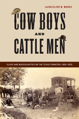 Cow Boys and Cattle Men Class and Masculinities on the Texas Frontier, 1865-1900  9780814763414 Front Cover