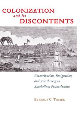 Colonization and Its Discontents Emancipation, Emigration, and Antislavery in Antebellum Pennsylvania  9780814764534 Front Cover