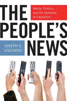 People's News Media, Politics, and the Demands of Capitalism  9780814764886 Front Cover