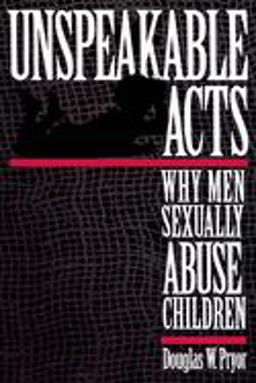 Unspeakable Acts Why Men Sexually Abuse Children  9780814766668 Front Cover