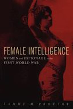 Female Intelligence Women and Espionage in the First World War  9780814766941 Front Cover