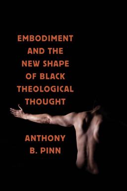 Embodiment and the New Shape of Black Theological Thought 2010 9780814767757 Front Cover