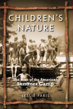 Children's Nature The Rise of the American Summer Camp  9780814767825 Front Cover
