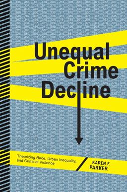Unequal Crime Decline Theorizing Race, Urban Inequality, and Criminal Violence  9780814767856 Front Cover