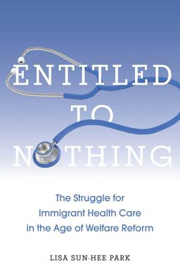 Entitled to Nothing The Struggle for Immigrant Health Care in the Age of Welfare Reform  9780814768020 Front Cover
