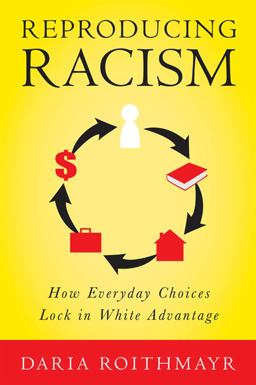 Reproducing Racism How Everyday Choices Lock in White Advantage  9780814777121 Front Cover