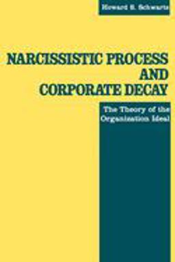 Narcissistic Process and Corporate Decay The Theory of the Organizational Ideal  9780814779385 Front Cover