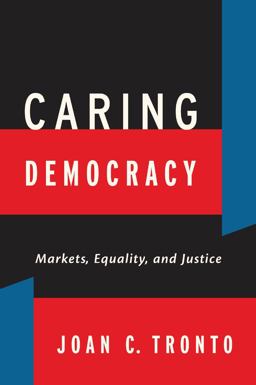 Caring Democracy Markets, Equality, and Justice  9780814782781 Front Cover
