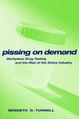Pissing on Demand Workplace Drug Testing and the Rise of the Detox Industry  9780814782811 Front Cover