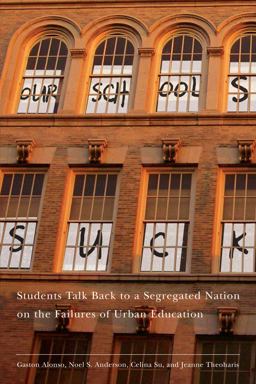 Our Schools Suck Students Talk Back to a Segregated Nation on the Failures of Urban Education  9780814783085 Front Cover