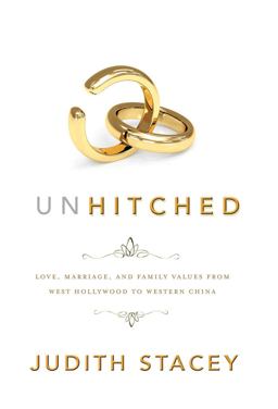 Unhitched Love, Marriage, and Family Values from West Hollywood to Western China  9780814783825 Front Cover