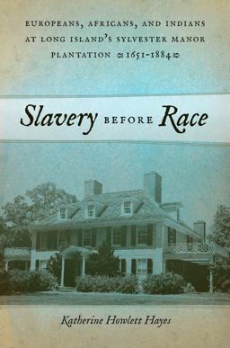 Slavery Before Race Europeans, Africans, and Indians at Long Island's Sylvester Manor Plantation, 1651-1884  9780814785775 Front Cover