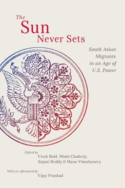 Sun Never Sets South Asian Migrants in an Age of U. S. Power  9780814786444 Front Cover