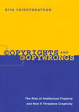 Copyrights and Copywrongs The Rise of Intellectual Property and How It Threatens Creativity  9780814788066 Front Cover