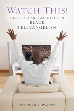 Watch This! The Ethics and Aesthetics of Black Televangelism  9780814794524 Front Cover