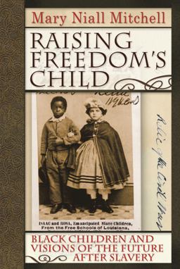 Raising Freedom's Child Black Children and Visions of the Future after Slavery  9780814796337 Front Cover