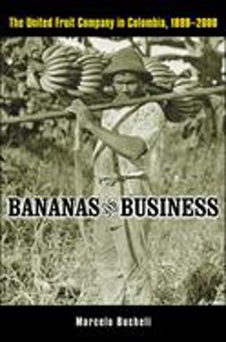 Bananas and Business The United Fruit Company in Colombia, 1899-2000  9780814799345 Front Cover