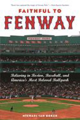 Faithful to Fenway Believing in Boston, Baseball, and America's Most Beloved Ballpark  9780814799772 Front Cover