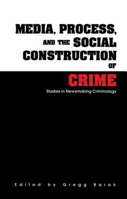 Media, Process, and the Social Construction of Crime Studies in Newsmaking Criminology  9780815318552 Front Cover