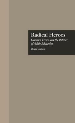 Radical Heroes Gramsci, Freire and the Poitics of Adult Education  9780815318989 Front Cover
