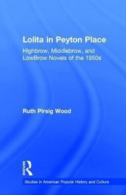 Lolita in Peyton Place Highbrow, Middlebrow, and LowBrow Novels of The 1950s  9780815320616 Front Cover