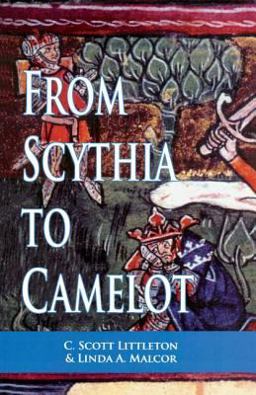 From Scythia to Camelot A Radical Reassessment of the Legends of King Arthur, the Knights of the Round Table, and the Holy Grail  9780815335665 Front Cover