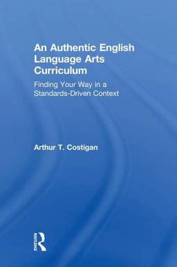 An Authentic English Language Arts Curriculum: Finding Your Way in a Standards-driven Context  9780815348412 Front Cover