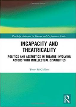 Incapacity and Theatricality Politics and Aesthetics in Theatre Involving Actors with Intellectual Disabilities  9780815349204 Front Cover