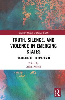 Truth, Silence and Violence in Emerging States: Histories of the Unspoken  9780815351610 Front Cover