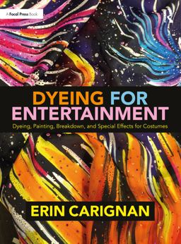 Dyeing for Entertainment: Dyeing, Painting, Breakdown, and Special Effects for Costumes  9780815352327 Front Cover