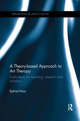 Theory-Based Approach to Art Therapy Implications for Teaching, Research and Practice  9780815356363 Front Cover
