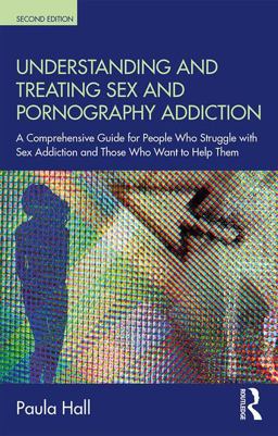 Understanding and Treating Sex and Pornography Addiction A Comprehensive Guide for People Who Struggle with Sex Addiction and Those Who Want to Help Them 2nd 9780815362289 Front Cover