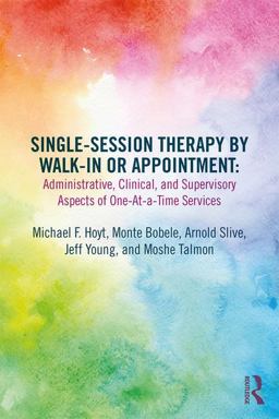 Single-session Therapy by Walk-in or Appointment: Administrative, Clinical, and Supervisory Aspects of One-at-a Time Services  9780815362388 Front Cover