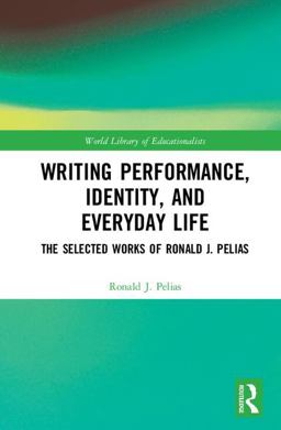 Writing Performance, Identity, and Everyday Life The Selected Works of Ronald J. Pelias  9780815362630 Front Cover