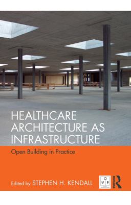 Healthcare Architecture As Infrastructure: Open Building in Practice  9780815367840 Front Cover