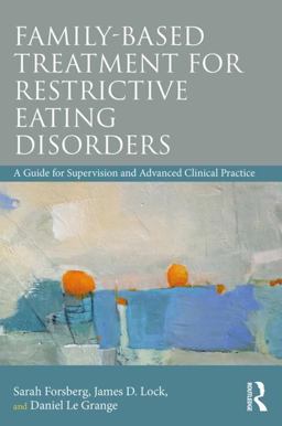 Family Based Treatment for Restrictive Eating Disorders A Guide for Supervision and Advanced Clinical Practice  9780815369578 Front Cover