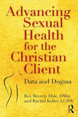 Advancing Sexual Health for the Christian Client Data and Dogma  9780815379966 Front Cover