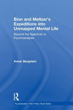 Bion and Meltzer's Expeditions into Unmapped Mental Life Beyond the Spectrum in Psychoanalysis  9780815385776 Front Cover