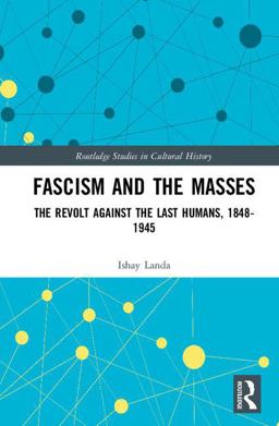 Fascism and the Masses The Revolt Against the Last Humans, 1848-1945  9780815385851 Front Cover
