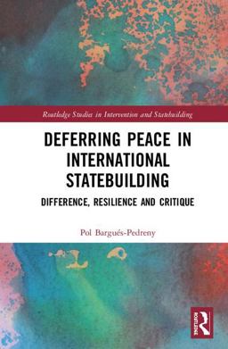 Deferring Peace in International Statebuilding Difference, Critique and Resilience 2018 9780815386278 Front Cover
