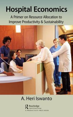 Hospital Economics A Primer on Resource Allocation to Improve Productivity and Sustainability  9780815388777 Front Cover