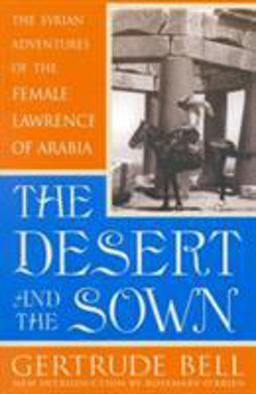 Desert and the Sown The Syrian Adventures of the Female Lawrence of Arabia  9780815411352 Front Cover