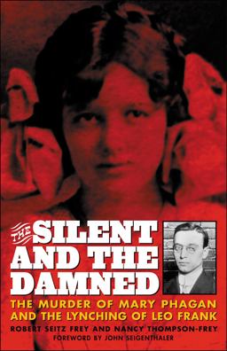 Silent and the Damned The Murder of Mary Phagan and the Lynching of Leo Frank  9780815411888 Front Cover