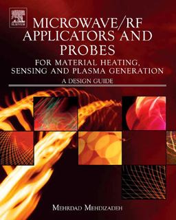 Microwave/RF Applicators and Probes for Material Heating, Sensing, and Plasma Generation A Design Guide  9780815515920 Front Cover