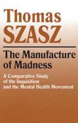 Manufacture of Madness A Comparative Study of the Inquisition and the Mental Health Movement  9780815604617 Front Cover