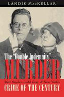 The "Double Indemnity" Murder Ruth Snyder, Judd Gray, &amp; New York's Crime of the Century  9780815608240 Front Cover