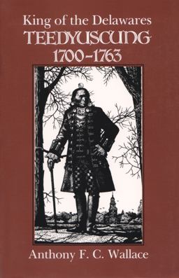 King of the Delawares Teedyuscung, 1700-1763  9780815624981 Front Cover